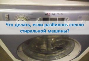 Hvad skal man gøre, hvis vaskemaskinens glas går i stykker